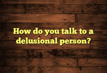 How do you talk to a delusional person?