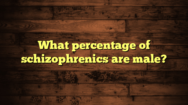 What percentage of schizophrenics are male?